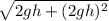 \sqrt{2gh + (2gh)^2}