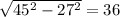 \sqrt{45^2-27^2}=36