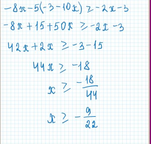 Решите неравенство: -8x - 5(-3-10x) ≥ -2x - 3. если ответ неравенства x≥-9/22.