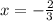 x =- \frac{2}{3}