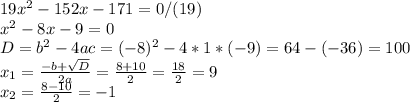 19x^2-152x-171=0/(19)\\&#10;x^2-8x-9=0\\&#10;D=b^2-4ac=(-8)^2-4*1*(-9)=64-(-36)=100\\&#10;x_1= \frac{-b+ \sqrt{D} }{2a} = \frac{8+10}{2}= \frac{18}{2}=9\\&#10;x_2= \frac{8-10}{2}=-1