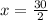 x= \frac{30}{2}