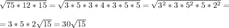 \sqrt{75*12*15}= \sqrt{3*5*3*4*3*5*5} = \sqrt{3^{2}*3*5^{2}*5*2^{2} } = \\ \\ = 3*5*2\sqrt{15} =30 \sqrt{15}