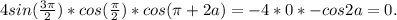 4sin( \frac{3 \pi }{2} )*cos( \frac{ \pi }{2} )*cos( \pi +2a)=-4*0*-cos2a=0.