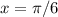 x= \pi /6