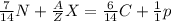 \frac{7}{14}N + \frac{A}{Z}X = \frac{6}{14}C + \frac{1}{1}p