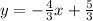 y=- \frac{4}{3} x+ \frac{5}{3}