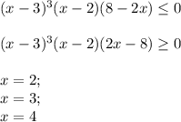 (x-3)^{3} (x-2)(8-2x) \leq 0 \\ \\ (x-3)^{3} (x-2)(2x-8) \geq 0 \\ \\ x=2; \\ x=3; \\ x=4 \\