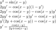 {y}^{2} = \sin(x - y) \\ 2yy' = \cos(x - y) (1 - y') \\ 2yy' = \cos(x - y) - \cos(x - y) y' \\ 2yy' + \cos(x - y)y' =\cos(x - y) \\ y'(2y + \cos(x - y) ) = \cos(x - y) \\ y' = \frac{ \cos(x - y) }{2y + \cos(x - y) }