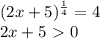 (2x+5) ^{ \frac{1}{4} }=4 \\ 2x+5\ \textgreater \ 0