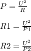 P= \frac{U^2}{R} \\ &#10; \\ &#10;R1= \frac{U^2}{P1} \\ &#10; \\ &#10;R2= \frac{U^2}{P2} \\
