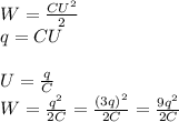W= \frac{CU^2}{2} \\ &#10;q=CU \\ &#10; \\ &#10;U= \frac{q}{C} \\ &#10;W= \frac{q^2}{2C} = \frac{(3q)^2}{2C} = \frac{9q^2}{2C}