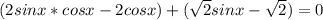 (2sinx*cosx-2cosx)+(\sqrt{2}sinx-\sqrt{2})=0