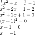 \frac{1}{2} x^2+x=\frac{1}{2} -1&#10;\\\&#10; x^2+2x=1 -2&#10;\\\&#10;x^2+2x+1=0&#10;\\\&#10;(x+1)^2=0&#10;\\\&#10;x+1=0&#10;\\\&#10;x=-1