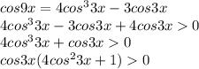 cos9x=4cos^{3} 3x-3cos3x\\ 4cos^{3} 3x-3cos3x+4cos3x0\\ 4cos^{3} 3x+cos3x0\\ cos3x(4cos^{2} 3x+1)0