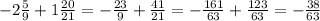 -2 \frac{5}{9} + 1 \frac{20}{21}= - \frac{23}{9} + \frac{41}{21}= - \frac{161}{63} + \frac{123}{63}= - \frac{38}{63}