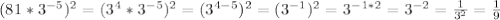 (81* 3^{-5} )^2=(3^4* 3^{-5} )^2=(3^{4-5} )^2=(3^{-1} )^2=3^{-1*2} =3^{-2}= \frac{1}{3^2} = \frac{1}{9}