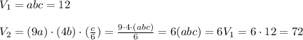 V_1=abc=12\\\\V_2=(9a)\cdot (4b)\cdot (\frac{c}{6})=\frac{9\cdot 4\cdot (abc)}{6}=6(abc)=6V_1=6\cdot 12=72