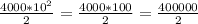 \frac{4000 * 10^2}{2} = \frac{4000 * 100}{2} = \frac{400000}{2}