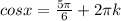 cosx= \frac{5 \pi }{6}+2 \pi k