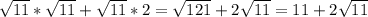 \sqrt{11}* \sqrt{11} + \sqrt{11} *2= \sqrt{121} +2 \sqrt{11} =11+2 \sqrt{11}