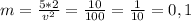 m= \frac{5*2}{ v^{2} } = \frac{10}{100}= \frac{1}{10} =0,1