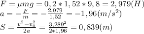 F=\mu mg=0,2*1,52*9,8=2,979(H)\\a=-\frac{F}{m}=-\frac{2,979}{1,52}=-1,96(m/s^2)\\S=\frac{v^2-v_0^2}{2a}=\frac{3,289^2}{2*1,96}=0,839(m)