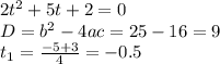 2t^2+5t+2=0\\ D=b^2-4ac=25-16=9 \\ t_1= \frac{-5+3}{4}=-0.5