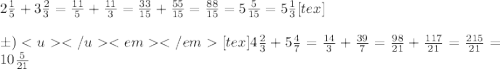 2\frac{1}{5}+3 \frac{2}{3} = \frac{11}{5} + \frac{11}{3} = \frac{33}{15}+ \frac{55}{15} = \frac{88}{15}= 5 \frac{5}{15} = 5 \frac{1}{3} [tex] \\\\ б) [tex]4 \frac{2}{3} + 5 \frac{4}{7} = \frac{14}{3} + \frac{39}{7} = \frac{98}{21}+ \frac{117}{21} = \frac{215}{21} = 10 \frac{5}{21}