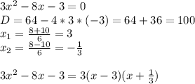 3x^2-8x-3=0 \\ D=64-4*3*(-3)=64+36=100 \\ x_{1}= \frac{8+10}{6}=3 \\ x_{2}= \frac{8-10}{6} =- \frac{1}{3} \\ \\ 3x^2-8x-3=3(x-3)(x+ \frac{1}{3} )
