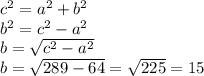 c^{2} =a^{2} +b^{2} \\ b^{2} = c^{2} - a^{2} \\ b= \sqrt{c^{2} - a^{2}} \\ b= \sqrt{289-64}= \sqrt{225} =15