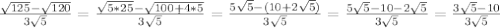 \frac{ \sqrt{125}- \sqrt{120} }{3 \sqrt{5} }= \frac{ \sqrt{5*25}- \sqrt{100+4*5} }{3 \sqrt{5} }= \frac{5 \sqrt{5}-(10+2 \sqrt{5}) }{3 \sqrt{5} }= \frac{5 \sqrt{5}-10-2 \sqrt{5} }{3 \sqrt{5} }= \frac{3 \sqrt{5}-10 }{3 \sqrt{5} }