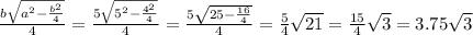 \frac{b \sqrt{ a^{2}- \frac{ b^{2}}{4}}}{4}= \frac{5 \sqrt{ 5^{2}- \frac{ 4^{2}}{4}}}{4}= \frac{5 \sqrt{ 25- \frac{ 16}{4}}}{4}= \frac{5}{4} \sqrt{21} = \frac{15}{4} \sqrt{3}=3.75 \sqrt{3}