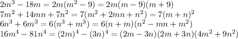 2m^{3}-18m=2m(m^{2}-9)=2m(m-9)(m+9) \\ 7m^{2}+14mn+7n^{2}=7(m^{2}+2mn+n^{2})=7(m+n)^{2} \\ 6n^{3}+6m^{3}=6(n^{3}+m^{3})=6(n+m)(n^{2}-mn+m^{2}) \\ 16m^{4}-81n^{4}=(2m)^{4}-(3n)^{4}=(2m-3n)(2m+3n)(4m{^2}+9n^{2})