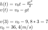 h(t)=v_0t-\frac{gt^2}{2}\\v(t)=v_0-gt\\\\v(3)=v_0-9,8*3=7\\v_0=36,4(m/s)