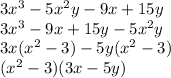 3 {x}^{3} - 5 {x}^{2} y - 9x + 15y \\ 3 {x}^{3} - 9x + 15y - 5{x}^{2} y \\ 3x( {x}^{2} - 3) - 5y( {x}^{2} - 3) \\ ( {x}^{2} - 3)(3x - 5y)
