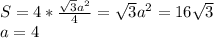 S=4*\frac{\sqrt3a^2}{4}=\sqrt{3}a^2=16\sqrt3\\a=4