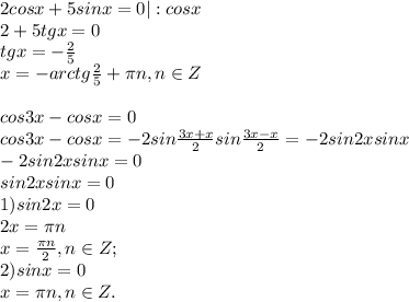 2cosx+5sinx=0|:cosx\\2+5tgx=0\\tgx=- \frac{2}{5} \\x=-arctg \frac{2}{5}+\pi n,n\in Z\\\\cos3x-cosx=0\\cos3x-cosx=-2 sin\frac{3x+x}{2}sin \frac{3x-x}{2}=-2sin2xsinx\\-2sin2xsinx=0\\sin2xsinx=0\\1)sin2x=0\\2x=\pi n\\x= \frac{\pi n}{2},n\in Z;\\2)sinx=0\\x=\pi n,n\in Z.\\
