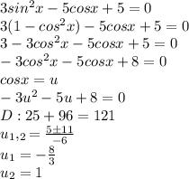 3sin^{2}x-5cosx+5=0\\3(1-cos^{2}x)-5cosx+5=0\\3-3cos^{2}x-5cosx+5=0\\-3cos^{2}x-5cosx+8=0\\cosx=u\\-3u^{2}-5u+8=0\\D:25+96=121\\u_1,_2= \frac{5\pm 11}{-6} \\u_1=- \frac{8}{3}\\u_2=1