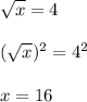 \displaystyle \sqrt{x}=4\\\\(\sqrt{x})^2=4^2\\\\x=16