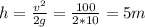 h= \frac{ v^{2} }{2g} = \frac{100}{2*10}=5 m