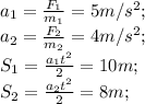 a_{1} = \frac{ F_{1} }{ m_{1} }=5m/ s^{2} ; \\ a_{2} = \frac{ F_{2} }{ m_{2} }=4m/ s^{2} ; \\ S_{1} = \frac{ a_{1} t^{2} }{2} =10m; \\ S_{2} = \frac{ a_{2} t^{2} }{2} =8m;