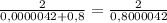 \frac{2}{0,0000042 + 0,8} = \frac{2}{0,8000042}