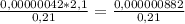 \frac{0,00000042 * 2,1}{0,21} = \frac{0,000000882}{0,21}