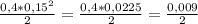 \frac{0,4 * 0,15^2}{2} = \frac{0,4 * 0,0225}{2} = \frac{0,009}{2}
