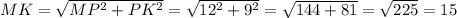 MK= \sqrt{MP^2+PK^2}= \sqrt{12^2+9^2}= \sqrt{144+81}= \sqrt{225}=15