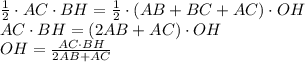 \frac{1}{2} \cdot AC\cdot BH= \frac{1}{2} \cdot(AB+BC+AC) \cdot OH &#10;\\\&#10;AC\cdot BH= (2AB+AC) \cdot OH &#10;\\\&#10;OH= \frac{AC\cdot BH}{2AB+AC}