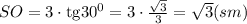 SO=3\cdot \mathrm{tg} 30^0=3\cdot \frac{ \sqrt{3} }{3} = \sqrt{3}(sm)