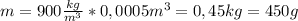 m=900 \frac{kg}{m^{3}}*0,0005m^{3}=0,45kg=450g