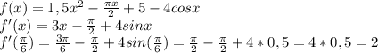 f(x)=1,5 x^{2} - \frac{ \pi x}{2} +5-4cosx \\ f'(x)=3x- \frac{ \pi }{2} +4sinx \\ f'( \frac{ \pi }{6} )= \frac{3 \pi }{6} - \frac{ \pi }{2} +4sin( \frac{ \pi }{6} )=\frac{ \pi }{2}-\frac{ \pi }{2}+4*0,5=4*0,5=2